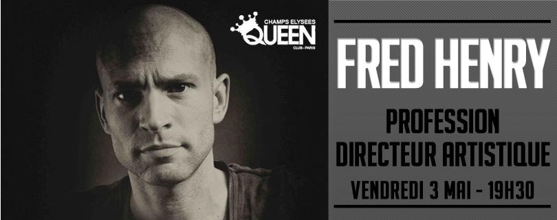 Fred Henry, DA du Queen Paris - Vendredi 3 Mai a 19h30, c'est un invite ...